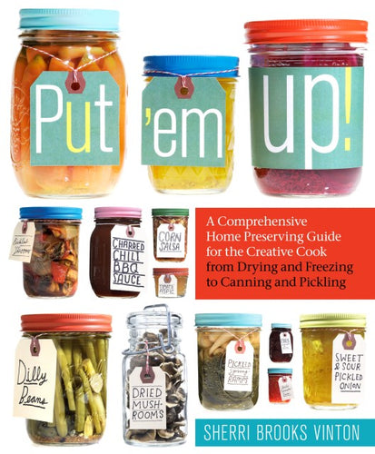 Hachette Put 'em Up: A Comprehensive Home Preserving Guide For The Creative Cook (Cooking Book)